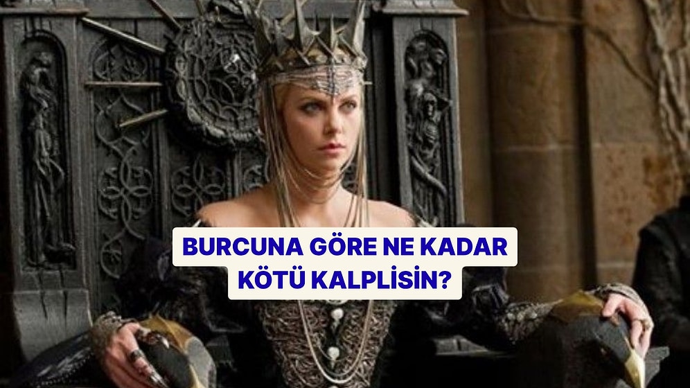 Burcuna Göre Yüzde Kaç Kötü Kalplisin?