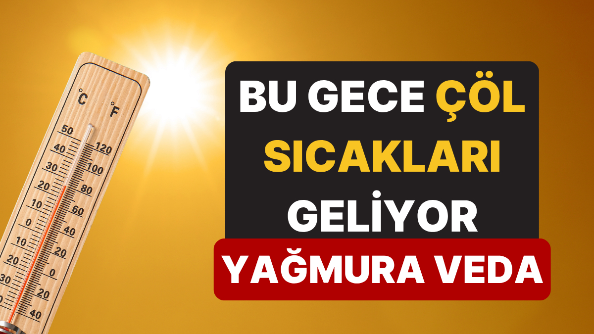 Hava Durumu Bir Anda Değişiyor: Bu Gece Çöl Sıcakları Geliyor!