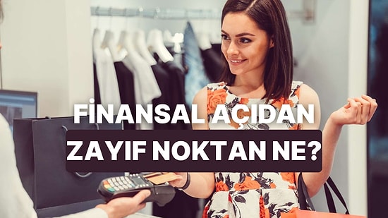Senin Finansal Zayıf Noktan Ne?