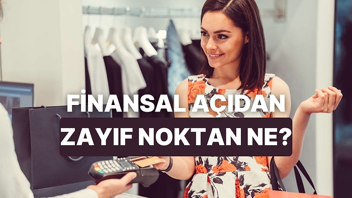 Senin Finansal Zayıf Noktan Ne?