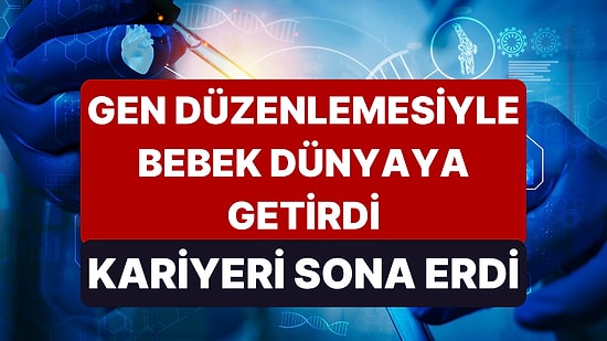 Çinli Bilim İnsanının Yasak Deneyi: Gen Düzenlemesiyle İkiz Bebek Dünyaya Getirdi