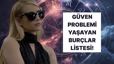 En Zor Güvenen Burçlar Listesi! Sen Kaçıncı Sıradasın?