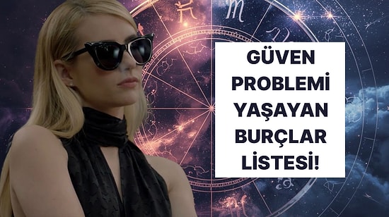 En Zor Güvenen Burçlar Listesi! Sen Kaçıncı Sıradasın?
