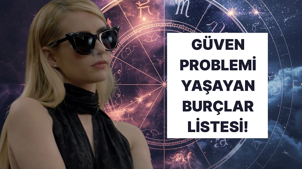 En Zor Güvenen Burçlar Listesi! Sen Kaçıncı Sıradasın?