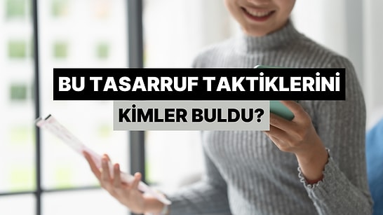 Bu Klasikleşmiş Tasarruf Taktiklerini Kimler Buldu?