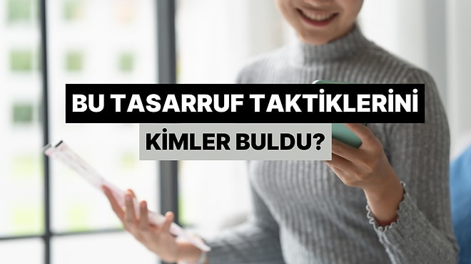 Bu Klasikleşmiş Tasarruf Taktiklerini Kimler Buldu?