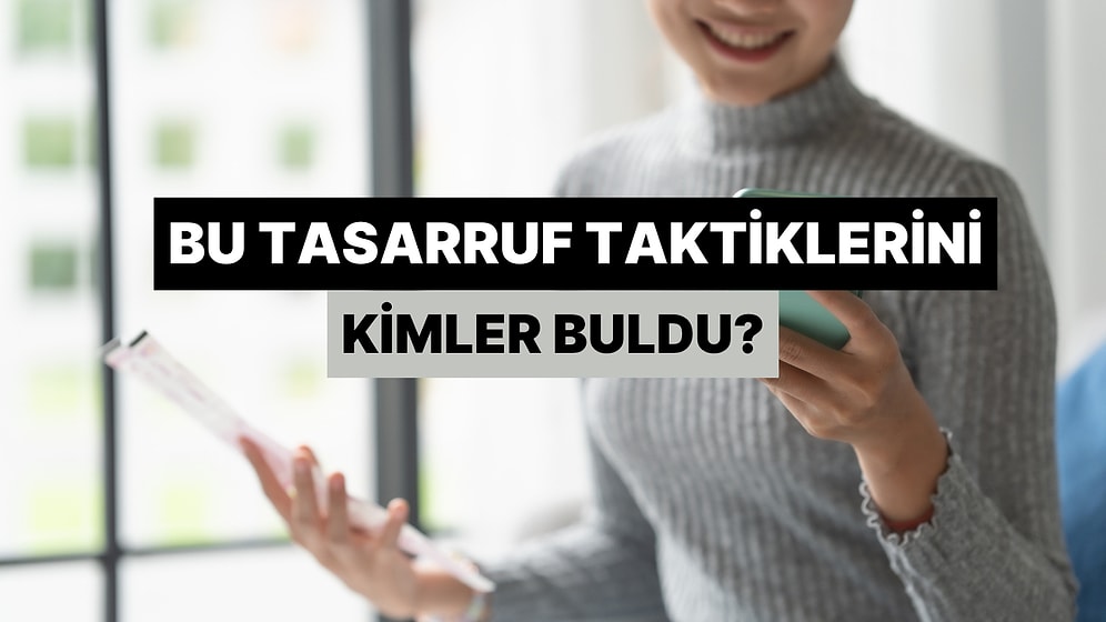 Bu Klasikleşmiş Tasarruf Taktiklerini Kimler Buldu?