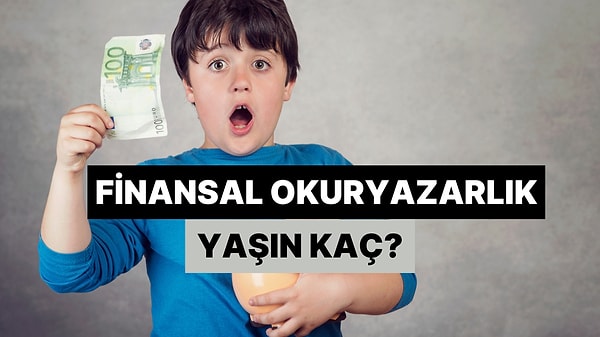 Finansal Okuryazarlık Yaşın Kaç?
