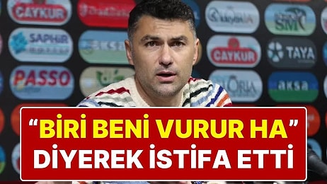Burak Yılmaz İsyan Etti, "Biri Beni Vurur Ha! Hadi Eyvallah" Diyerek İstifa Etti