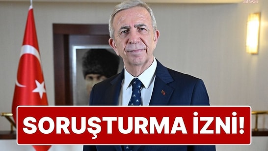 Ankara Büyükşehir Belediye Başkanı Mansur Yavaş Hakkında Soruşturma İzni Verildi