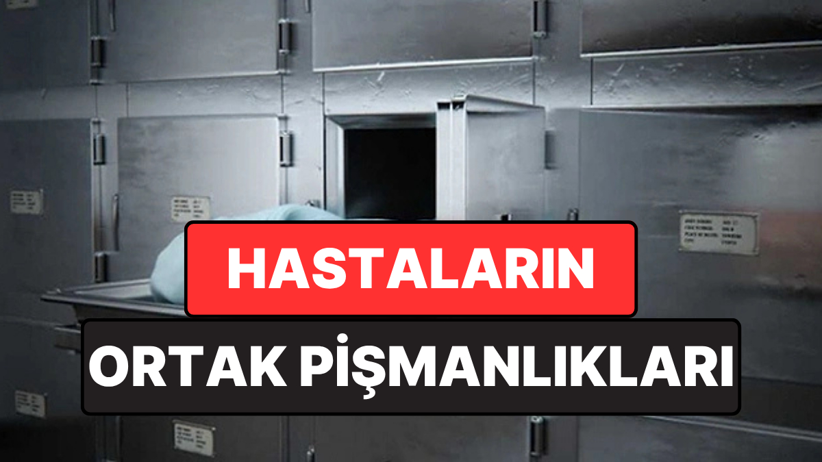 Son Günlerinde Aynı Gerçekle Yüzleşiyorlar: Hastaların Ortak Pişmanlıkları Ortaya Çıktı