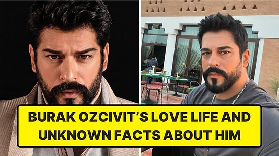 Who Has Burak Özçivit Dated? His Marriage, Former Girlfriends, and His Much-Talked-About Career