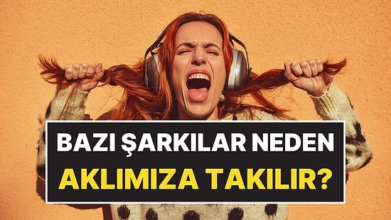 Bazı Şarkılar Neden Aklımıza Takılır?