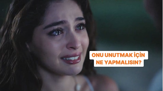 Onu Unutmak İçin Ne Yapman Gerekiyor?