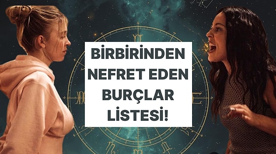 Burcuna Göre Senden Nefret Eden Burçlar!