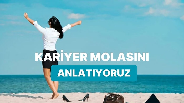 Kariyer Molası Nedir Ne Zaman Verilmeli? Kişisel Gelişime Ve Gelire Nasıl Etkiler Sağlıyor?