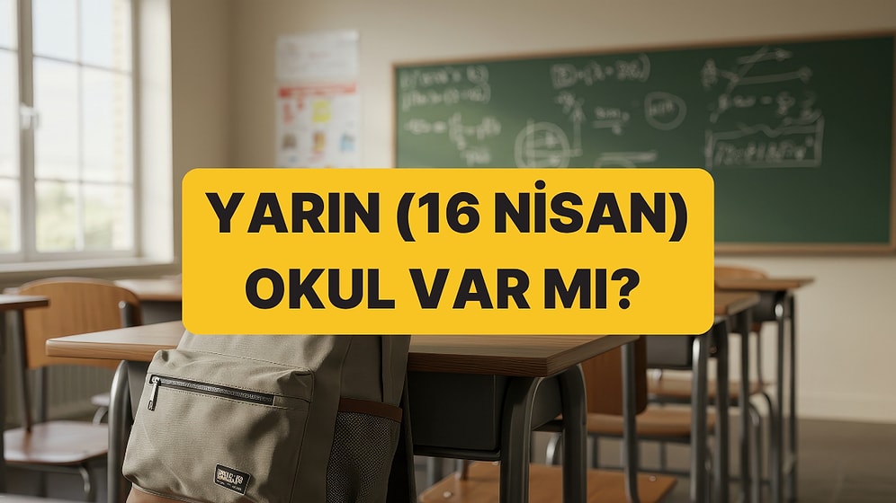 Yarın Okul Var mı? 16 Nisan İstanbul, Ankara, Kahramanmaraş, Şanlıurfa'da Okullar Var mı?