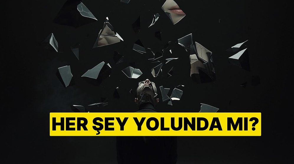 10 Soruyla Psikolojinin Bozuk Olup Olmadığını Öğren!