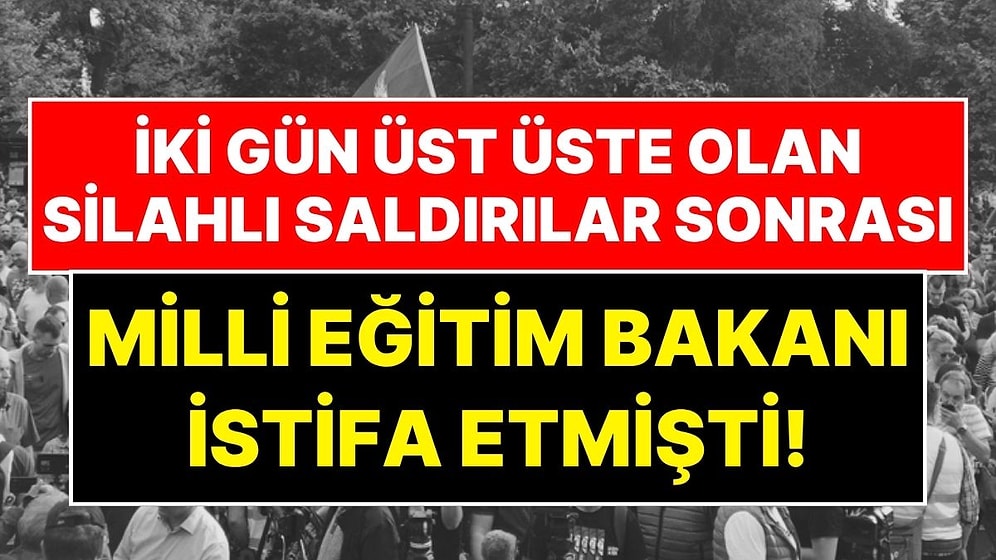 İki Gün Üst Üste Olan Silahlı Saldırılar Sonrası Milli Eğitim Bakanı İstifa Etmişti!