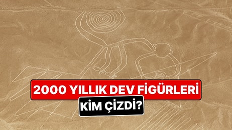 Nazca Çizgileri'nin 2000 Yıllık Gizemi Çözülemiyor: Dev Figürleri Kim, Neden Çizdi?