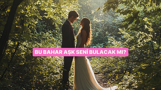 Bu Bahar Aşkı Bulacak mısın?