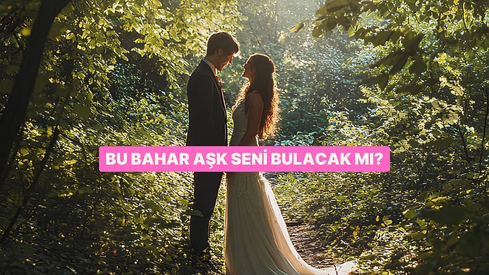 Bu Bahar Aşkı Bulacak mısın?