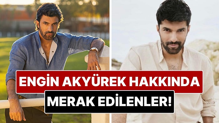 Engin Akyürek Hakkında Merak Edilenler: Kariyeri, Sevgilileri ve Yeni Projeleri