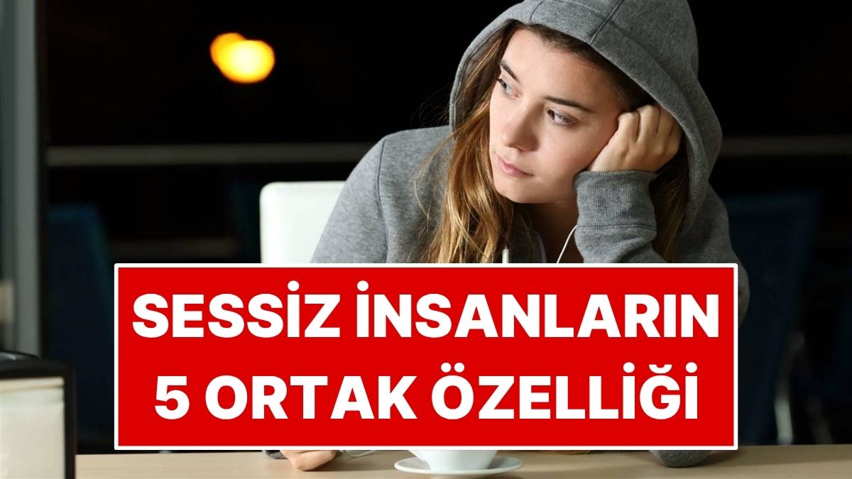 Sessiz İnsanların Ortak 5 Özelliği: Hafife Alanlar Yanılıyor