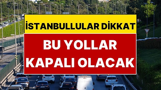 Valilik İstanbul'da Bugün Kapatılacak Yolları Duyurdu