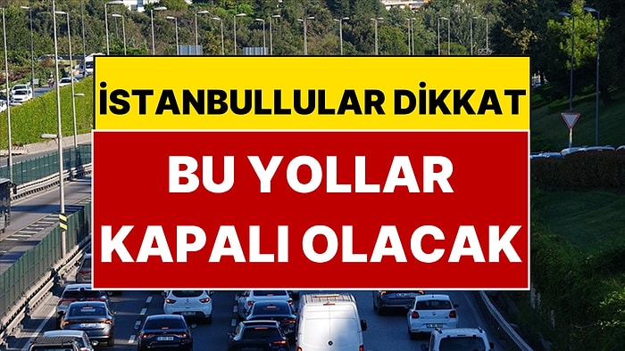 Valilik İstanbul'da Bugün Kapatılacak Yolları Duyurdu