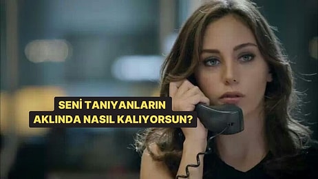 Seni Tanıyan İnsanların Aklında İlk Ne Kalıyor?