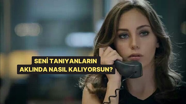 Seni Tanıyan İnsanların Aklında İlk Ne Kalıyor?