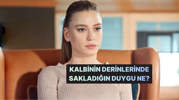 Kalbinin İçinde Sakladığın Gerçek Duyguyu Söylüyoruz!