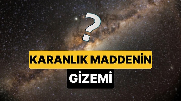 Modern Fiziğin Çözülemeyen "Karanlık" Gizemi