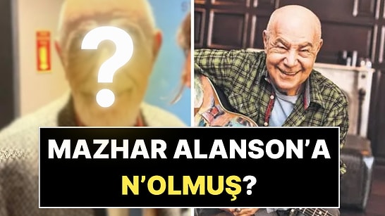 76 Yaşındaki Mazhar Alanson'un Son Hali Ağızları Açık Bıraktı!