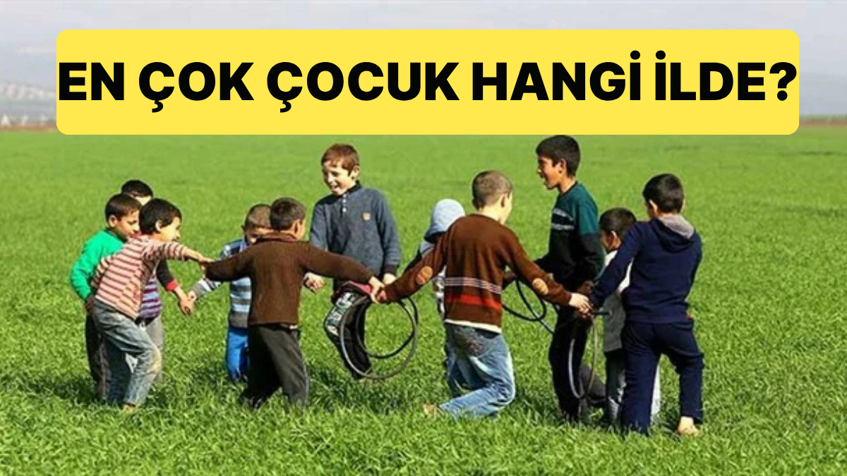 Türkiye'de En Çok Çocuk Nüfusuna Sahil İller Açıklandı
