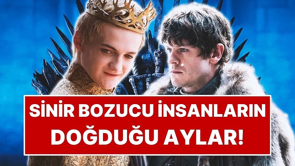 Astrolojiye Göre En Sinir Bozan İnsanların Doğduğu Aylar