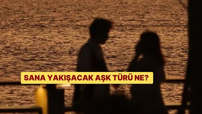 Sana En Çok Yakışan Aşk Türünü Seçiyoruz!