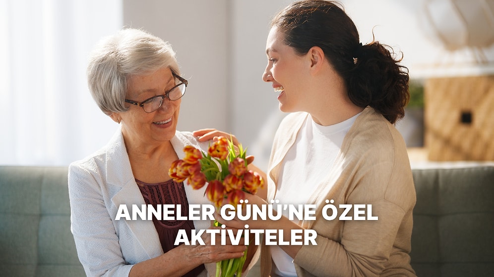Anneler Günü’nde Annenle Birlikte Yapabileceğin Keyifli Aktiviteler