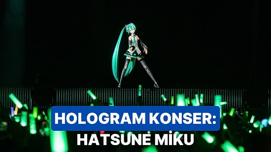 Konserlerini Hologram Olarak Veriyor: Hatsune Miku