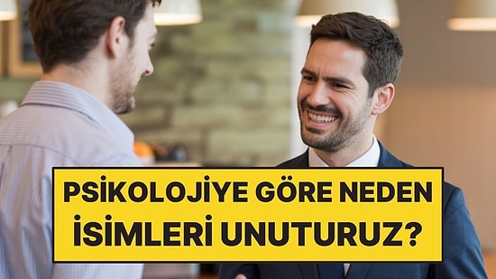 Psikolojiye Göre Neden İsimleri Unuturuz?