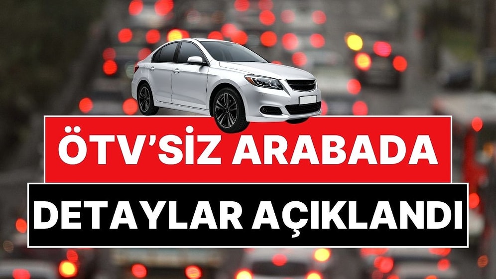 ÖTV'siz Arabada Detaylar Belli Oldu! Resmi Gazete'de Yayımlandı: ÖTV'siz Araba Nasıl Alınır?