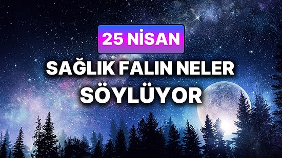 Günlük Sağlık Burç Yorumuna Göre 25 Nisan Cumartesi Günün Nasıl Geçecek?