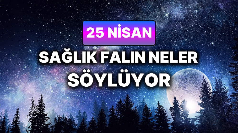 Günlük Sağlık Burç Yorumuna Göre 25 Nisan Cumartesi Günün Nasıl Geçecek?