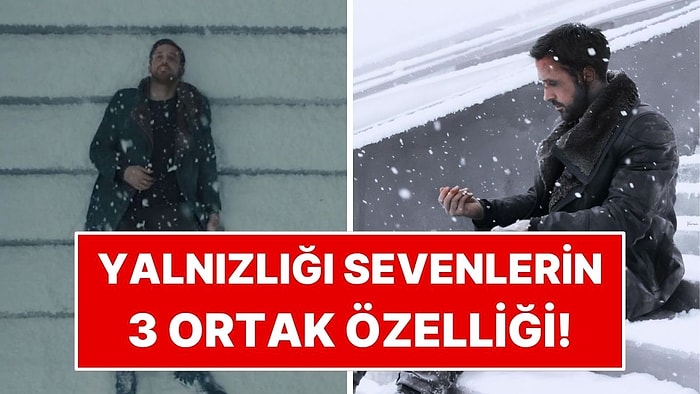 Yalnızlığı Seven İnsanlarda Ortak Görülen 3 Özellik
