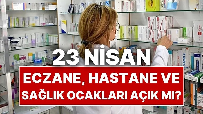23 Nisan Perşembe Eczaneler, Hastaneler ve Sağlık Ocakları Açık mı?
