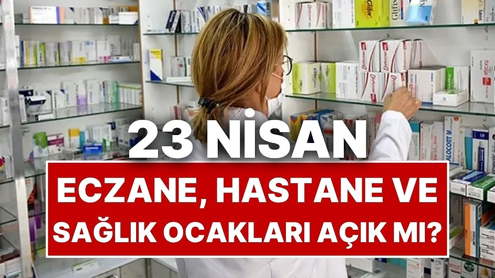 23 Nisan Perşembe Eczaneler, Hastaneler ve Sağlık Ocakları Açık mı?