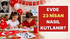 Çocuklar İçin Evde Yapılabilecek 23 Nisan Etkinlik Fikirleri
