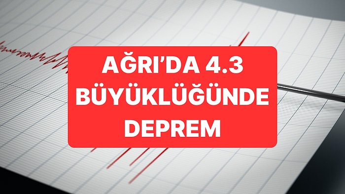 AFAD Açıkladı: Ağrı'da 4.3 Büyüklüğünde Deprem Meydana Geldi