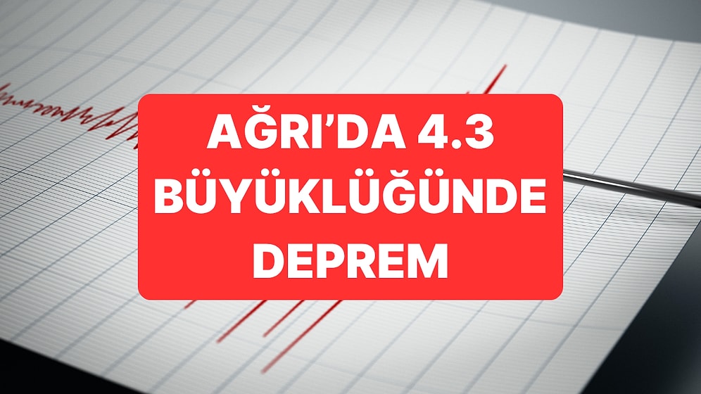 AFAD Açıkladı: Ağrı'da 4.3 Büyüklüğünde Deprem Meydana Geldi